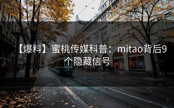 【爆料】蜜桃传媒科普:mitao背后9个隐藏信号 【爆料】蜜桃传媒科普:mitao背后9个隐藏信号